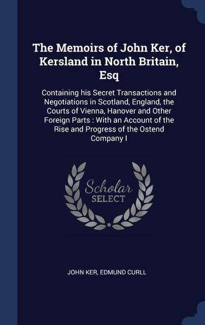 The Memoirs of John Ker, of Kersland in North Britain, Esq