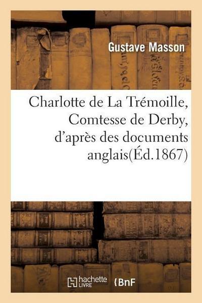 Charlotte de la Trémoille, Comtesse de Derby, d’Après Des Documents Anglais