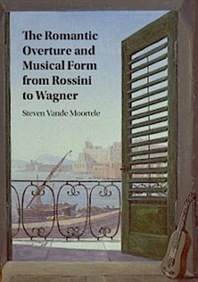 Romantic Overture and Musical Form from Rossini to Wagner