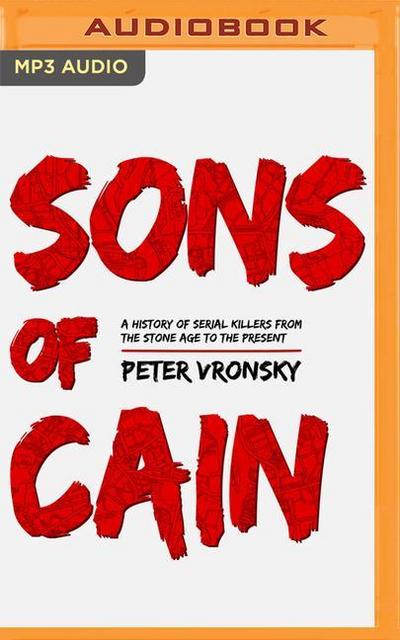Sons of Cain: A History of Serial Killers from the Stone Age to the Present