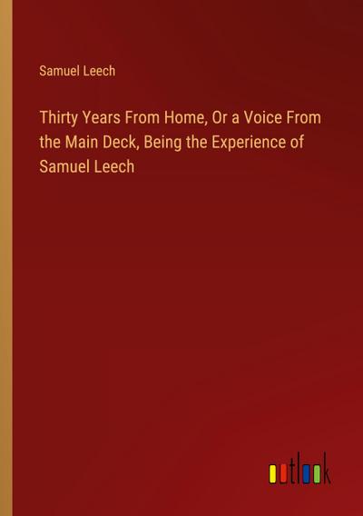 Thirty Years From Home, Or a Voice From the Main Deck, Being the Experience of Samuel Leech