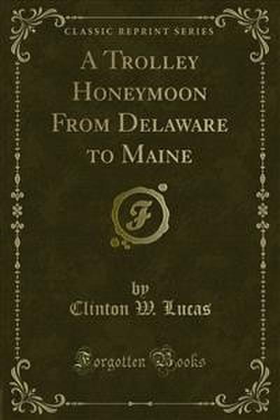 A Trolley Honeymoon From Delaware to Maine (eBook, PDF) - Clinton W. Lucas