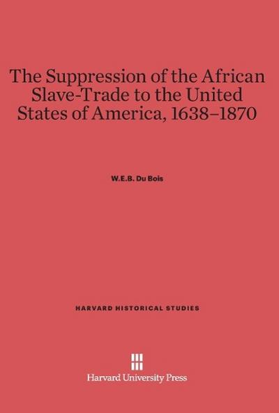 The Suppression of the African Slave-Trade to the United States of America, 1638-1870
