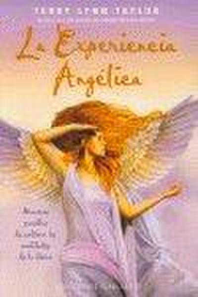 La experiencia angélica : maneras sencillas de cultivar las cualidades de lo divino
