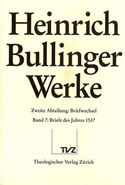 Bullinger, Heinrich: Werke: Abt. 2: Briefwechsel. Bd. 7: Briefe des Jahres 1537 (Heinrich Bullinger Werke, Band 7)