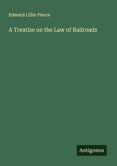 A Treatise on the Law of Railroads