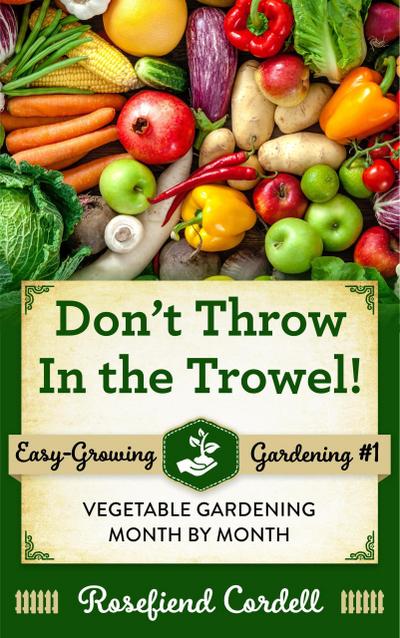 Don’t Throw in the Trowel (Easy-Growing Gardening, #1)