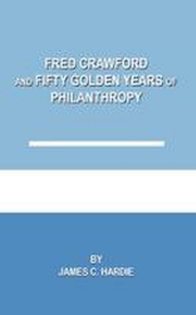 Fred Crawford and Fifty Golden Years of Philanthropy
