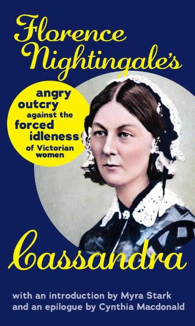 Cassandra: Florence Nightingale's Angry Outcry Against the Forced Idleness of Victorian Women - Florence Nightingale