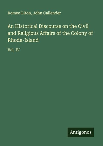 An Historical Discourse on the Civil and Religious Affairs of the Colony of Rhode-Island