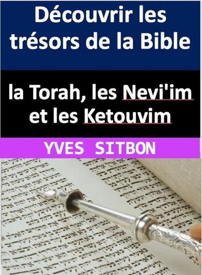 Découvrir les trésors de la Bible :  la Torah, les Nevi’im et les Ketouvim