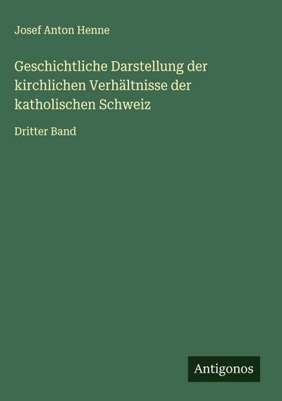 Geschichtliche Darstellung der kirchlichen Verhältnisse der katholischen Schweiz