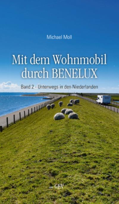 Mit dem Wohnmobil durch BENELUX. Band 2 - Unterwegs in den Niederlanden