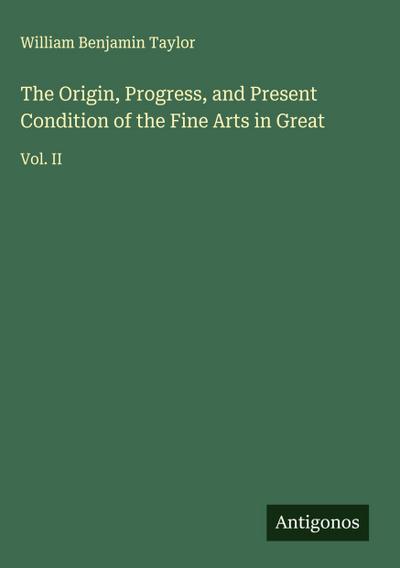 The Origin, Progress, and Present Condition of the Fine Arts in Great