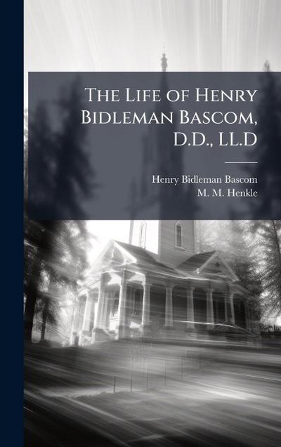 The Life of Henry Bidleman Bascom, D.D., LL.D