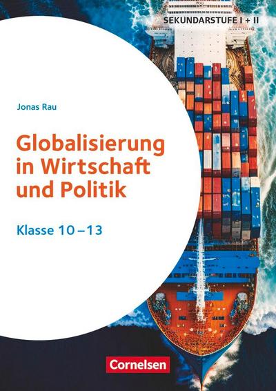 Themenhefte Sekundarstufe - Fächerübergreifend. Globalisierung in Wirtschaft und Politik  - Klasse 10-13