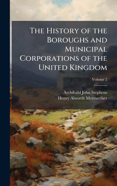The History of the Boroughs and Municipal Corporations of the United Kingdom