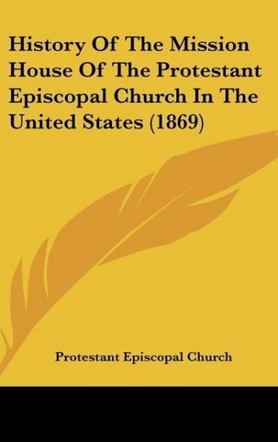 History Of The Mission House Of The Protestant Episcopal Church In The United States (1869)