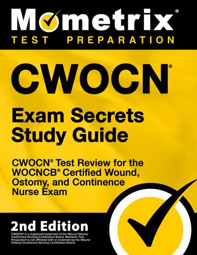 Cwocn Exam Secrets Study Guide - Cwocn Test Review for the Wocncb Certified Wound, Ostomy, and Continence Nurse Exam