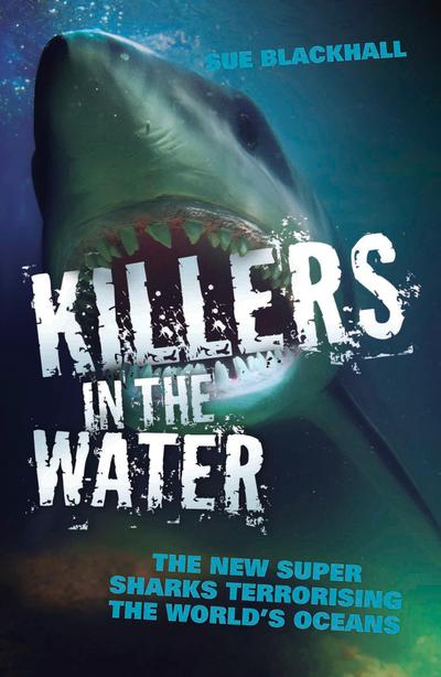 Killers in the Water - The New Super Sharks Terrorising The World’s Oceans