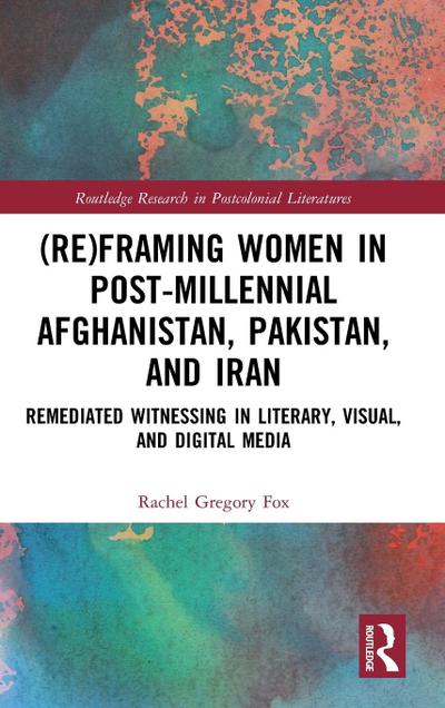 (Re)Framing Women in Post-Millennial Afghanistan, Pakistan, and Iran