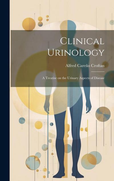 Clinical Urinology: A Treatise on the Urinary Aspects of Disease