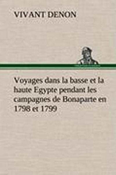 Voyages dans la basse et la haute Egypte pendant les campagnes de Bonaparte en 1798 et 1799
