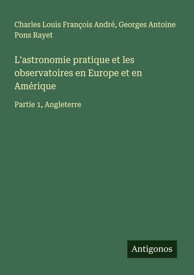 L’astronomie pratique et les observatoires en Europe et en Amérique