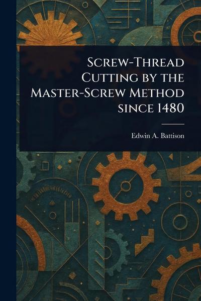 Screw-Thread Cutting by the Master-Screw Method Since 1480