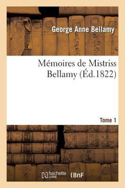 Mémoires de Mistriss Bellamy. Tome 1