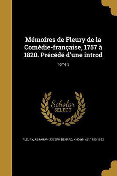 Mémoires de Fleury de la Comédie-française, 1757 à 1820. Précédé d’une introd; Tome 3