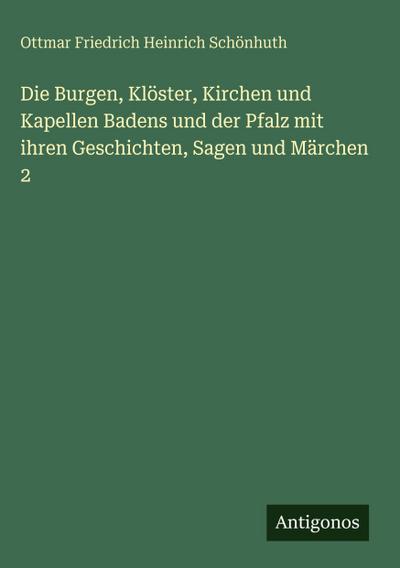 Die Burgen, Klöster, Kirchen und Kapellen Badens und der Pfalz mit ihren Geschichten, Sagen und Märchen 2