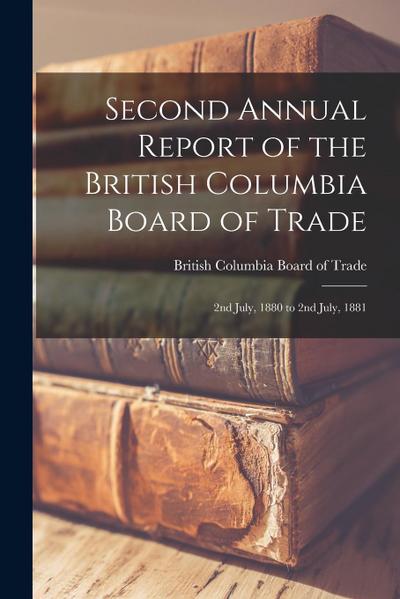 Second Annual Report of the British Columbia Board of Trade [microform]: 2nd July, 1880 to 2nd July, 1881
