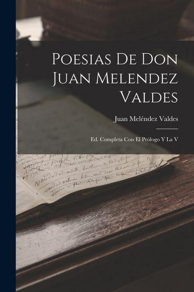 Poesias De Don Juan Melendez Valdes: Ed. Completa Con El Prólogo Y La V