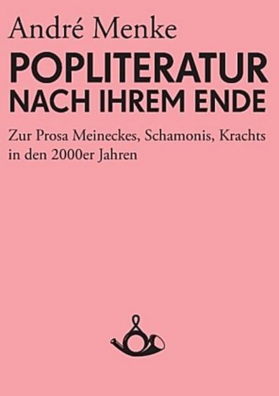 Die Popliteratur nach ihrem Ende. Zur Prosa Meineckes, Schamonis, Krachts in den 2000er Jahren