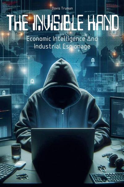 The Invisible Hand Economic Intelligence And Industrial Espionage