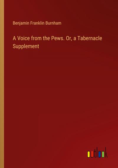 A Voice from the Pews. Or, a Tabernacle Supplement