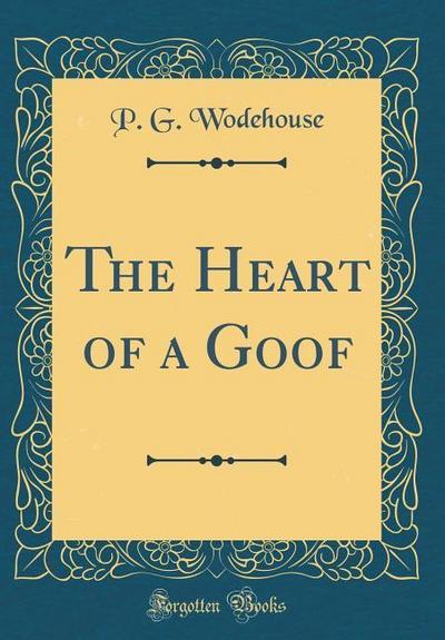 Wodehouse, P: Heart of a Goof (Classic Reprint)