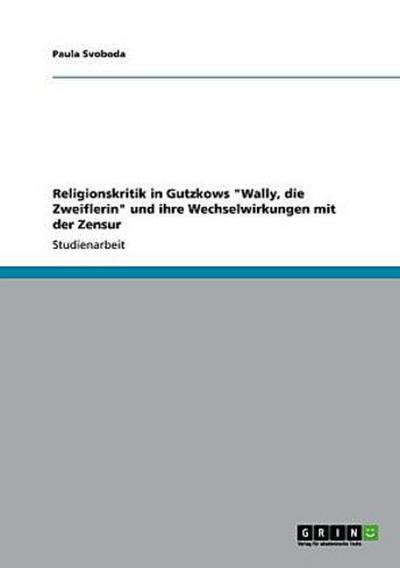 Religionskritik in Gutzkows "Wally, die Zweiflerin" und ihre Wechselwirkungen mit der Zensur