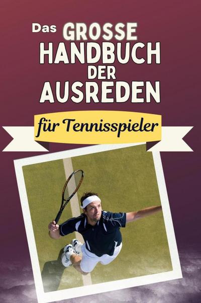 Das große Handbuch der Ausreden für Tennisspieler - Das perfekte Geschenk für Erwachsene und Teenager für Weihnachten und Geburtstag