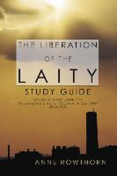 The Liberation of the Laity Study Guide: Six-Session Study Guide and Encouraging Christian Vocation in Daily Life Checklists