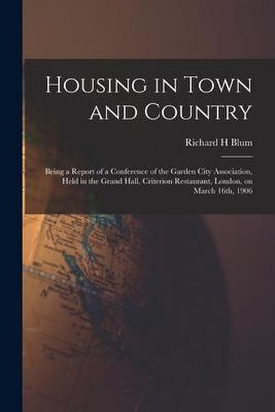 Housing in Town and Country: Being a Report of a Conference of the Garden City Association, Held in the Grand Hall, Criterion Restaurant, London, o