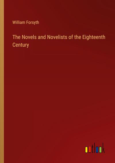 The Novels and Novelists of the Eighteenth Century