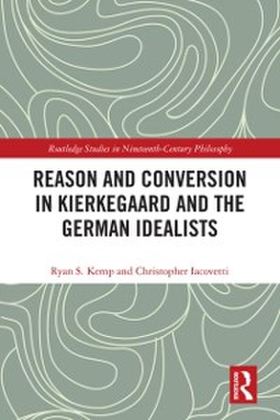 Reason and Conversion in Kierkegaard and the German Idealists