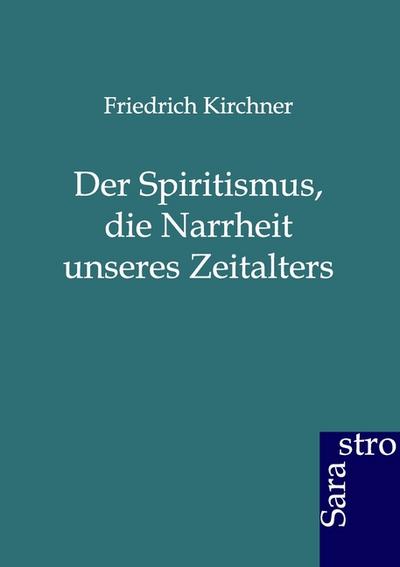 Der Spritismus, die Narrheit unseres Zeitalters