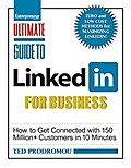 Ultimate Guide to Linkedin for Business: How to Get Connected with 130 Million Customers in 10 Minutes