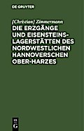 Die Erzgänge und Eisensteins-Lagerstätten des Nordwestlichen Hannoverschen Ober-Harzes