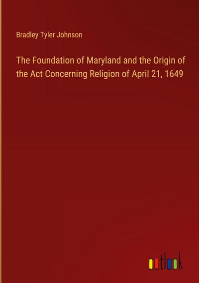 The Foundation of Maryland and the Origin of the Act Concerning Religion of April 21, 1649