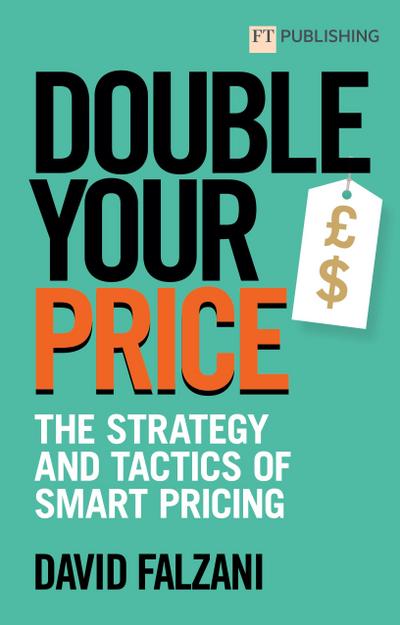 Double Your Price: The Strategy and Tactics of Smart Pricing