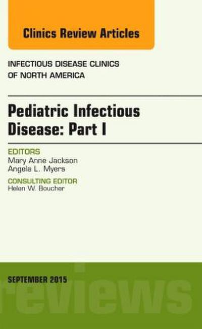 Pediatric Infectious Disease: Part I, an Issue of Infectious Disease Clinics of North America